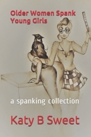 Older Women Spank Young Girls: a spanking collection B088N64ZBL Book Cover