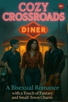 Cozy Crossroads: A Bisexual Romance with a Touch of Fantasy and Small-Town Charm B0F5N9KPC8 Book Cover