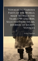 Voyages to Various Parts of the World, Made Between the Years 1799 and 1844. Selected From his ms. Journal of Eighty Voyages 102411936X Book Cover