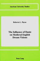 The Influence of Dante on Medieval English Dream Visions (American University Studies Series II, Romance Languages and Literature) 0820405051 Book Cover