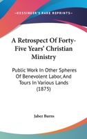 A Retrospect of Forty-Five Years' Christian Ministry: Public Work in Other Spheres of Benevolent Labour, and Tours in Various Lands, with Prayers on Theological and Other Subjects in Prose and Verse 1436747333 Book Cover