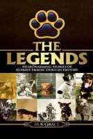 The Legends: Heartwarming Stories of 10 Most Heroic Dogs in History 1544002858 Book Cover