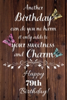 Another Birthday can do you no harm it only adds to your sweetness and charm Happy 79th Birthday: 79 Year Old Birthday Gift Gratitude Journal / Notebook / Diary / Unique Greeting Card 1692887386 Book Cover