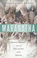 Maranatha: Biblical Prophecy about the End of the Age in Plain English 1449727174 Book Cover