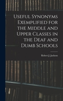 Useful Synonyms Exemplified for the Middle and Upper Classes in the Deaf and Dumb Schools 1436729793 Book Cover