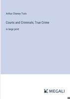 Courts and Criminals; True Crime: in large print 3387041306 Book Cover