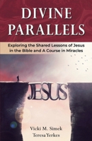 Divine Parallels: Exploring the Shared Lessons of Jesus in the Bible and A Course in Miracles B0DPR1S7D9 Book Cover