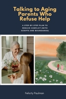 Talking to Aging Parents Who Refuse Help: A Step-by-Step Plan to Reduce Conflict (With Scripts and Boundaries) B0GJ6MQ689 Book Cover