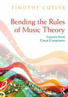 Bending the Rules of Music Theory: Lessons from Great Composers 1138478245 Book Cover