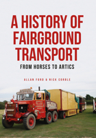 A History of Fairground Transport: From Horses to Artics 1445661403 Book Cover