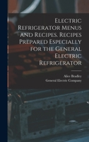 Electric refrigerator menus and recipes: Recipes prepared especially for the General electric refrigerator, B00086Y2G4 Book Cover