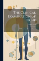 The Clinical Examination of Urine: With an Atlas of Urinary Deposits 1021908967 Book Cover