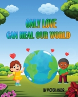 Only Love Can Heal Our World 1963804007 Book Cover