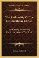 The Authorship of the de Imitatione Christi: With Many Interesting Particulars about the Book 1357378564 Book Cover