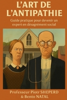 L'Art de l'Antipathie.: Guide pratique pour devenir un expert en désagrément social. (French Edition) B0G6FTC3W2 Book Cover