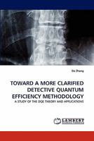 TOWARD A MORE CLARIFIED DETECTIVE QUANTUM EFFICIENCY METHODOLOGY: A STUDY OF THE DQE THEORY AND APPLICATIONS 3844399690 Book Cover