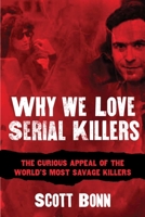 Why We Love Serial Killers: The Curious Appeal of the World's Most Savage Murderers 1629144320 Book Cover