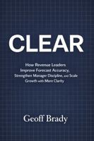 CLEAR: How Revenue Leaders Improve Forecast Accuracy, Strengthen Manager Discipline, and Scale Growth with More Clarity B0HCDC4D5W Book Cover