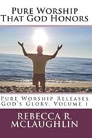 Pure Worship That God Honors: Pure Worship Releases God's Glory, Vol 1 150091908X Book Cover