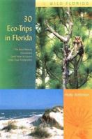30 Eco-Trips in Florida: The Best Nature Excursions (And How to Leave Only Your Footprints) (Wild Florida) 0813028507 Book Cover