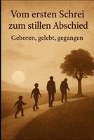 Vom ersten Schrei zum stillen Abschied: Geboren, gelebt, gegangen (German Edition) B0F7FT38VT Book Cover