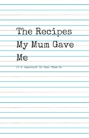 The Recipes my Mum Gave Me.: It's important to pass them on 1701377470 Book Cover