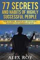 77 Secrets and Habits of Highly Successful People: How to Think, Behave, Grow Rich and Build Your Millionaire Mind 1546573879 Book Cover