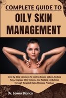 COMPLETE GUIDE TO OILY SKIN MANAGEMENT: Step-By-Step Solutions To Control Excess Sebum, Reduce Acne, Improve Skin Texture, And Restore Confidence Through Targeted Daily Skincare Practices B0FRMNXB72 Book Cover