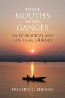 To the Mouths of the Ganges: An Ecological and Cultural Journey (Signature Books (White Plains, N.Y.).) 1788690702 Book Cover