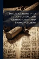 Investigations Into the Laws of English Orthography and Pronunciation 1144803098 Book Cover