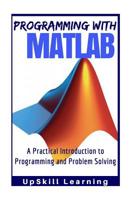 MATLAB - Programming with MATLAB for Beginners: A Practical Introduction To Programming And Problem Solving 1536991449 Book Cover