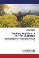 Teaching English as a Foreign Language: The Comparative Effect of Dictogloss and Processing Instruction Tasks on EFL Learners’ Writing Accuracy 6200093261 Book Cover