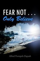 Fear Not . . . Only Believe 1524593664 Book Cover