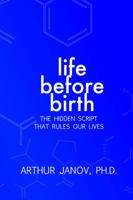 Life Before Birth: The Hidden Script that Rules Our Lives 0983639604 Book Cover