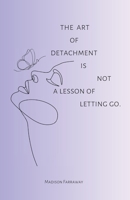 The Art Of Detachment, Is Not A Lesson Of Letting Go 1738877019 Book Cover