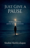 Just Give a Pause: Holding grief, love, and the silence in between B0GVMTN36L Book Cover