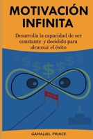 Motivaci�n Infinita: Desarrolla la capacidad de ser constante y decidido para alcanzar el �xito B09GY4P9W4 Book Cover