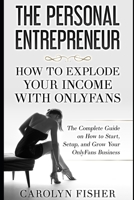 The Personal Entrepreneur: How to Explode Your Income With OnlyFans: The Complete Guide on How to Start, Setup, and Grow Your OnlyFans Business B08BDXM69Y Book Cover