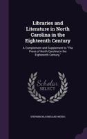 Libraries and Literature in North Carolina in the Eighteenth Century: A Complement and Supplement to "The Press of North Carolina in the Eighteenth Century," 1356874320 Book Cover