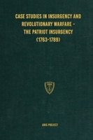 Case Studies in Insurgency and Revolutionary Warfare - The Patriot Insurgency (1763-1789) 1925907422 Book Cover