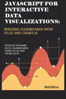 JavaScript for Interactive Data Visualizations: Building Dashboards with D3.js and Chart.js: Develop Dynamic Data Dashboards Using D3.js and Chart.js in JavaScript B0FSCKHDZT Book Cover