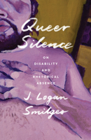 Queer Silence: On Disability and Rhetorical Absence 1517914094 Book Cover
