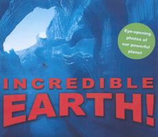 Incredible! Earth: Eye-Opening Photographs of Our Powerful Planet 1602140588 Book Cover