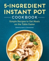 5-Ingredient Instant Pot Cookbook: Simple Recipes to Get Meals on the Table Faster 1638077363 Book Cover