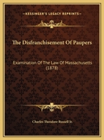 The Disfranchisement Of Paupers: Examination Of The Law Of Massachusetts (1878) 1240099398 Book Cover
