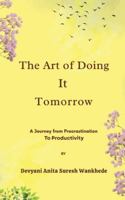 The Art of Doing It Tomorrow: A Journey from Procrastination to Productivity B0FZ96QCXV Book Cover
