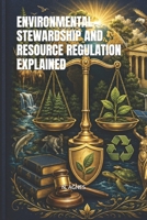 ENVIRONMENTAL STEWARDSHIP AND RESOURCE REGULATION EXPLAINED B0HGMW8FLW Book Cover
