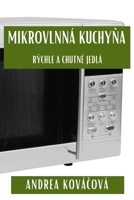 Mikrovlnná Kuchyna: Rýchle a Chutné Jedlá (Slovak Edition) 1835863140 Book Cover