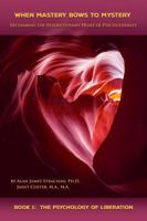 When Mastery Bows to Mystery - Reclaiming the Revolutionary Heart of Psychotherapy: Book 1: the Psychology of Liberation 1732315647 Book Cover