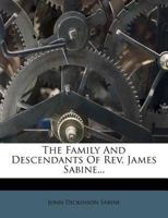 The Family and Descendants of Rev. James Sabine 1149918829 Book Cover